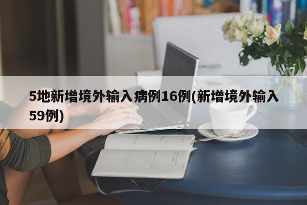 5地新增境外输入病例16例(新增境外输入59例)