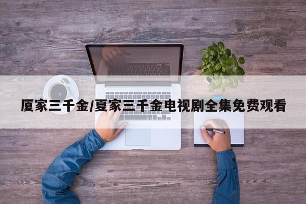 厦家三千金/夏家三千金电视剧全集免费观看