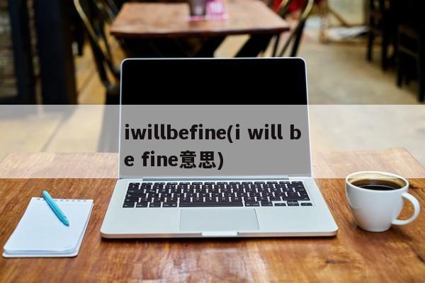 iwillbefine(i will be fine意思)