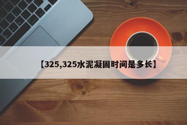 【325,325水泥凝固时间是多长】