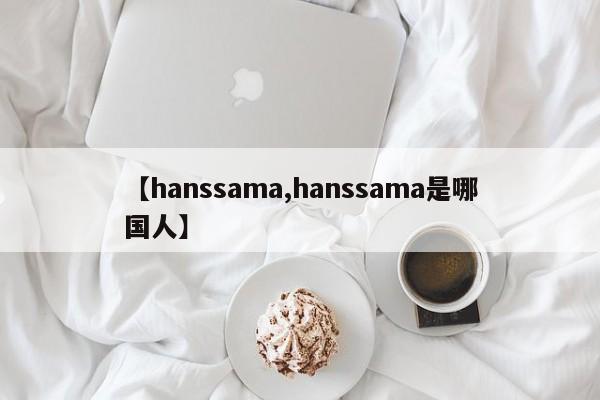 【hanssama,hanssama是哪国人】