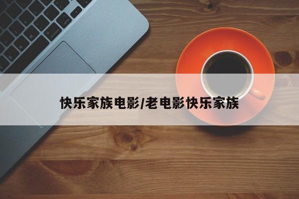 快乐家族电影/老电影快乐家族