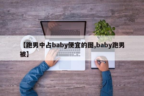 【跑男中占baby便宜的图,baby跑男被】