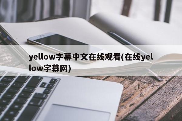 yellow字幕中文在线观看(在线yellow字幕网)