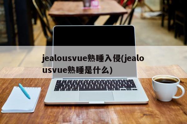 jealousvue熟睡入侵(jealousvue熟睡是什么)