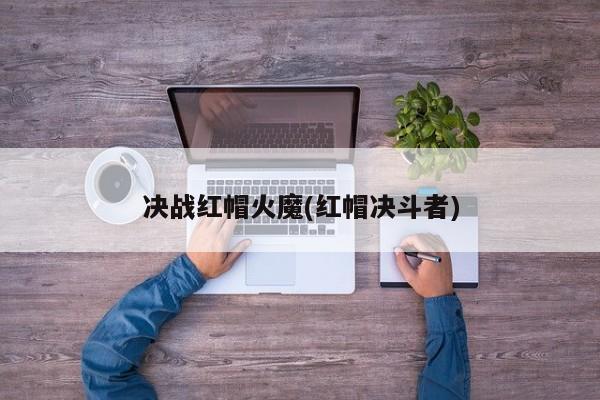 决战红帽火魔(红帽决斗者)