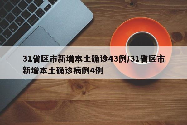 31省区市新增本土确诊43例/31省区市新增本土确诊病例4例