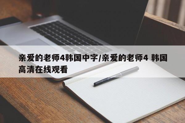 亲爱的老师4韩国中字/亲爱的老师4 韩国高清在线观看