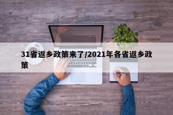 31省返乡政策来了/2021年各省返乡政策