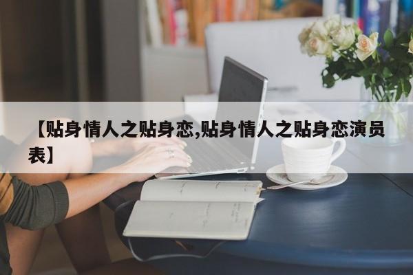 【贴身情人之贴身恋,贴身情人之贴身恋演员表】