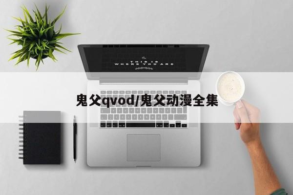 鬼父qvod/鬼父动漫全集