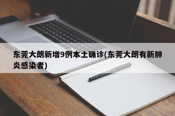 东莞大朗新增9例本土确诊(东莞大朗有新肺炎感染者)