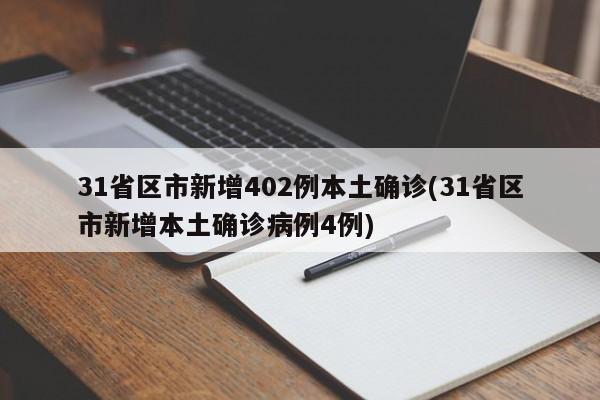 31省区市新增402例本土确诊(31省区市新增本土确诊病例4例)