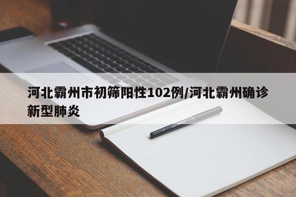 河北霸州市初筛阳性102例/河北霸州确诊新型肺炎