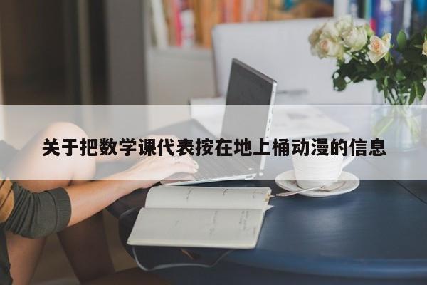 关于把数学课代表按在地上桶动漫的信息