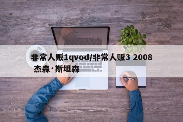 非常人贩1qvod/非常人贩3 2008 杰森·斯坦森