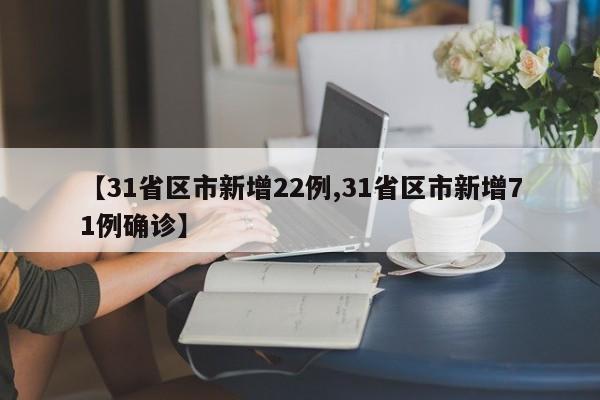 【31省区市新增22例,31省区市新增71例确诊】