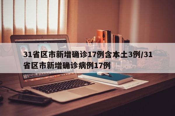 31省区市新增确诊17例含本土3例/31省区市新增确诊病例17例