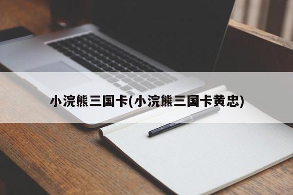 小浣熊三国卡(小浣熊三国卡黄忠)
