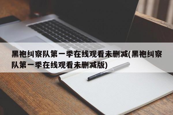 黑袍纠察队第一季在线观看未删减(黑袍纠察队第一季在线观看未删减版)
