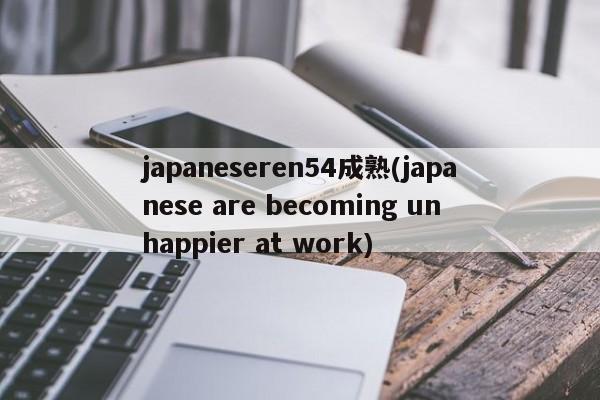 japaneseren54成熟(japanese are becoming unhappier at work)