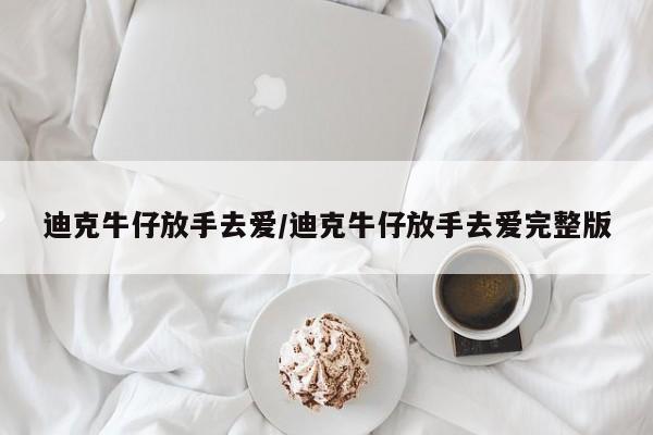 迪克牛仔放手去爱/迪克牛仔放手去爱完整版