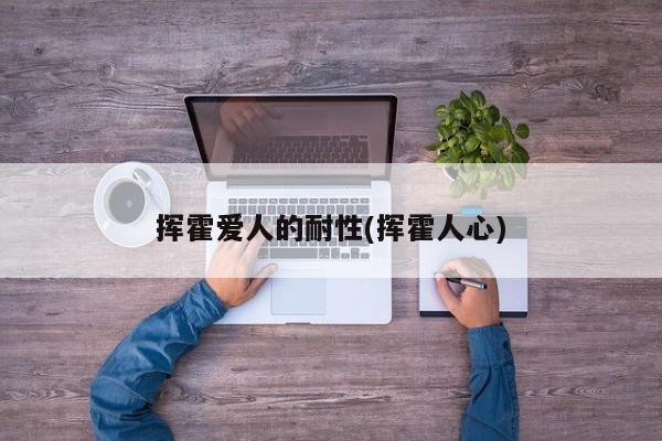 挥霍爱人的耐性(挥霍人心)