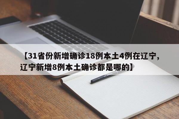 【31省份新增确诊18例本土4例在辽宁,辽宁新增8例本土确诊都是哪的】