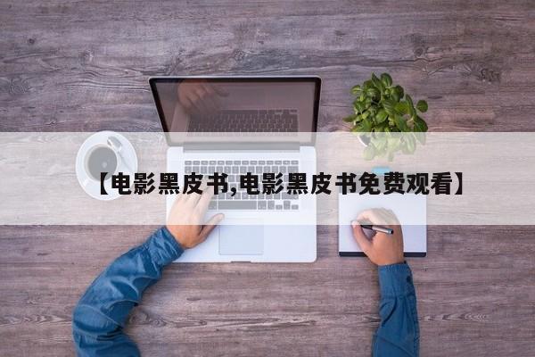 【电影黑皮书,电影黑皮书免费观看】