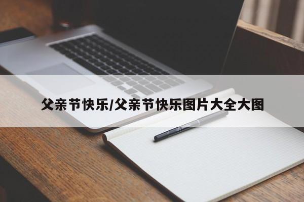 父亲节快乐/父亲节快乐图片大全大图