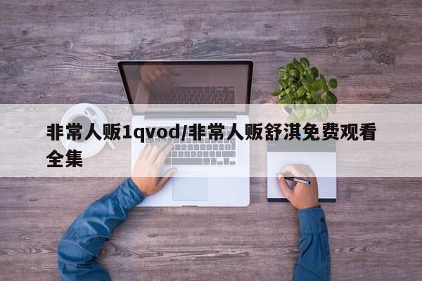 非常人贩1qvod/非常人贩舒淇免费观看全集