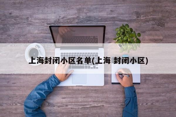 上海封闭小区名单(上海 封闭小区)