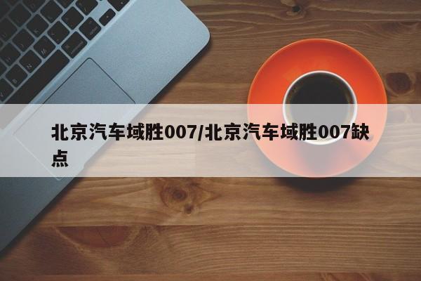 北京汽车域胜007/北京汽车域胜007缺点