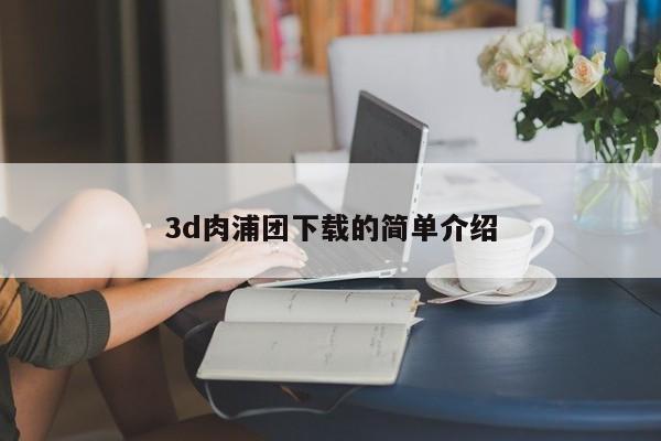 3d肉浦团下载的简单介绍