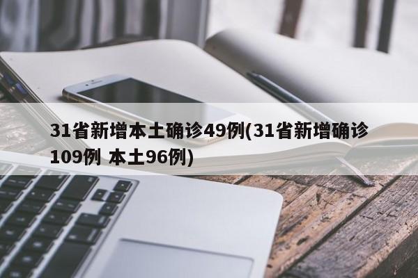 31省新增本土确诊49例(31省新增确诊109例 本土96例)