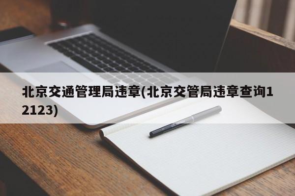 北京交通管理局违章(北京交管局违章查询12123)
