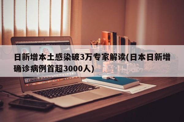 日新增本土感染破3万专家解读(日本日新增确诊病例首超3000人)