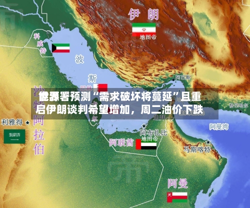 世界能源署预测“需求破坏将蔓延”且重启伊朗谈判希望增加	，周二油价下跌-第3张图片