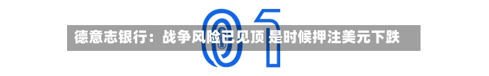 德意志银行:战争风险已见顶 是时候押注美元下跌-第2张图片