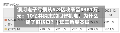 银河电子亏损从6.8亿收窄至8367万元：10亿并购来的同智机电，为什么成了旧伤口？ | 长三角资本局-第3张图片