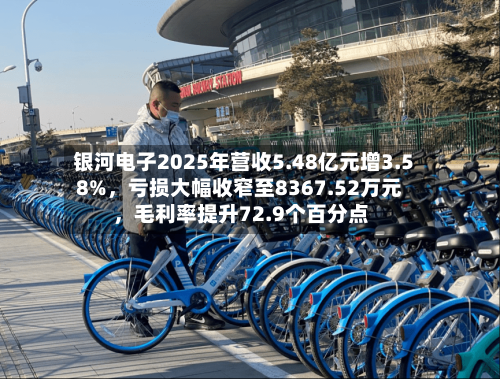 银河电子2025年营收5.48亿元增3.58%，亏损大幅收窄至8367.52万元，毛利率提升72.9个百分点-第3张图片