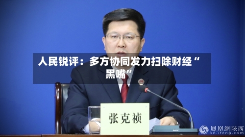 人民锐评：多方协同发力扫除财经“黑嘴	”-第2张图片