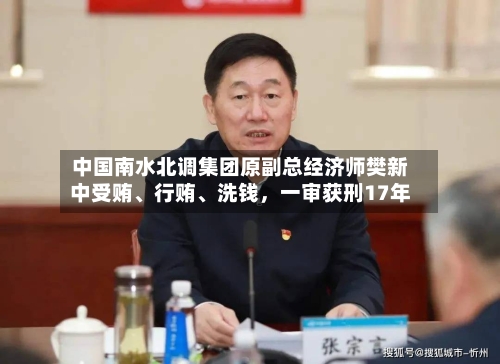 中国南水北调集团原副总经济师樊新中受贿、行贿、洗钱，一审获刑17年-第2张图片