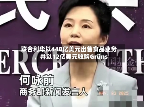 联合利华以448亿美元出售食品业务	，并以12亿美元收购Grüns-第3张图片