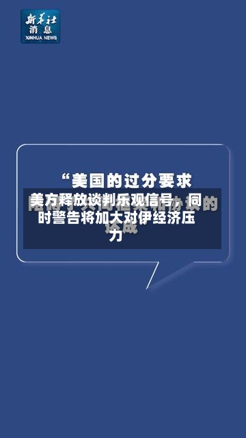 美方释放谈判乐观信号，同时警告将加大对伊经济压力-第1张图片