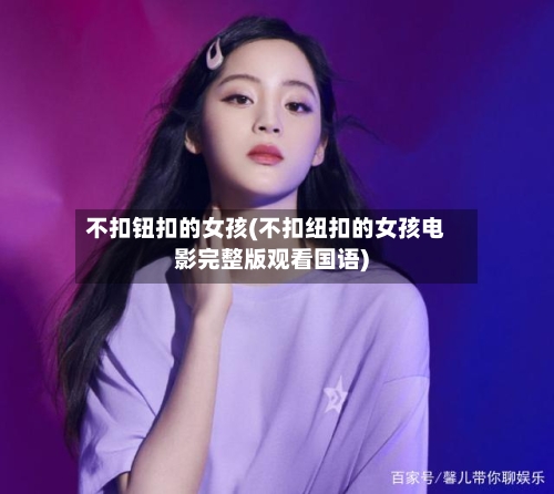 不扣钮扣的女孩(不扣纽扣的女孩电影完整版观看国语)-第1张图片
