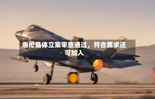 惠伦晶体立案审查通过	，符合要求还可加入-第3张图片