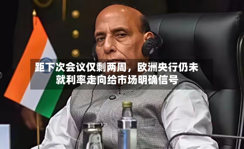 距下次会议仅剩两周	，欧洲央行仍未就利率走向给市场明确信号-第1张图片
