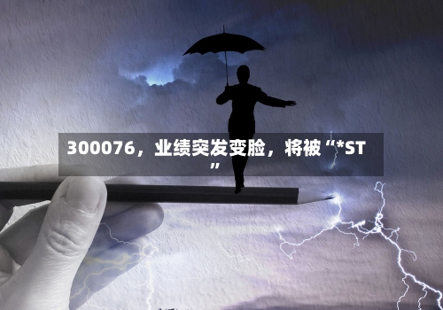 300076，业绩突发变脸，将被“*ST”