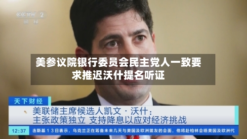 美参议院银行委员会民主党人一致要求推迟沃什提名听证
